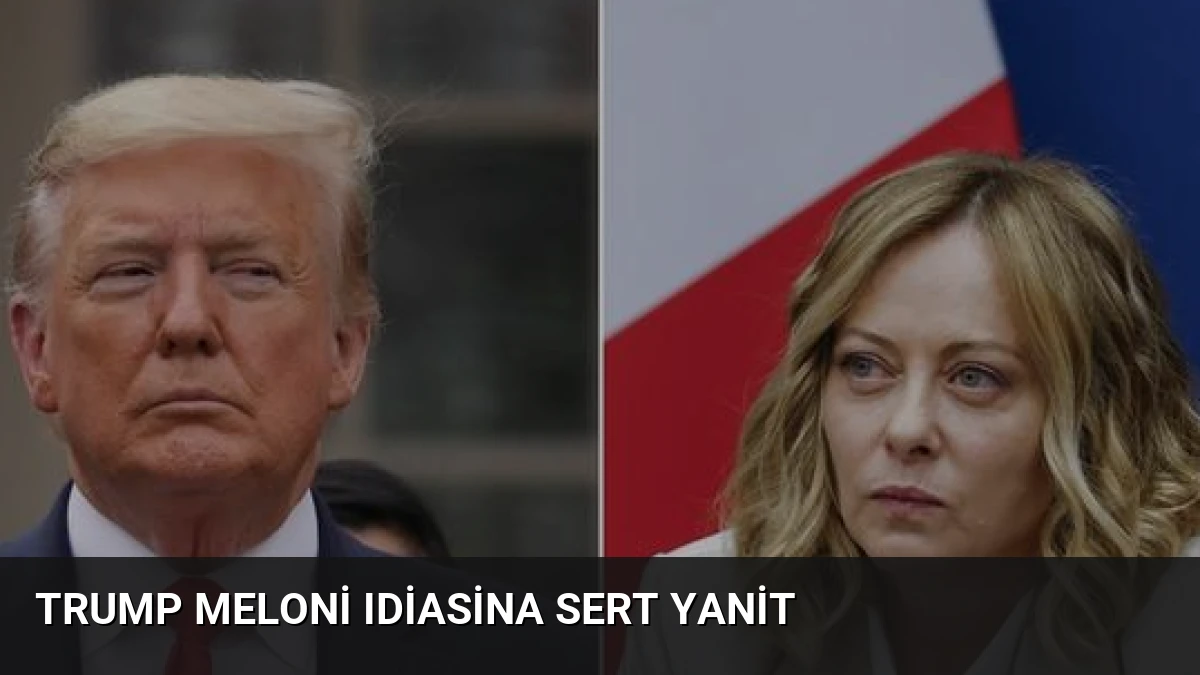 Trump Meloni Idiasina Sert Yanit