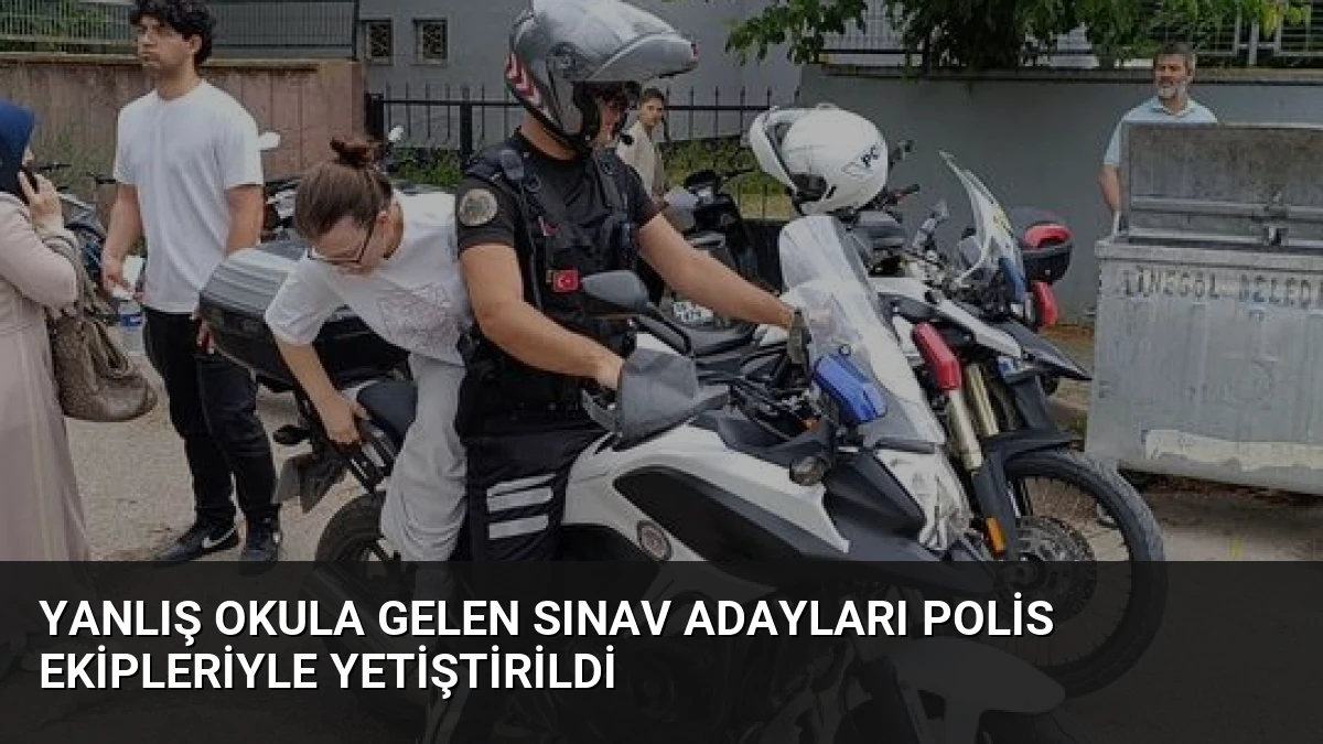 Yanlış Okula Gelen Sınav Adayları Polis Ekipleriyle Yetiştirildi