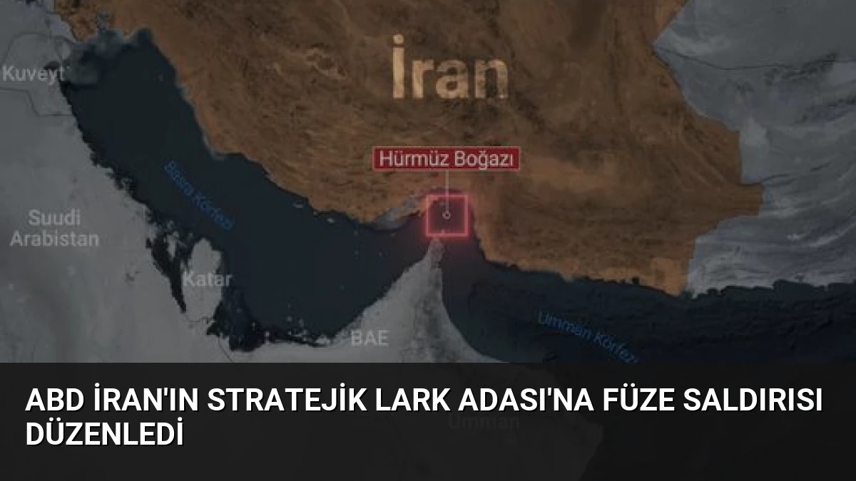 ABD İran’ın Stratejik Lark Adası’na Füze Saldırısı Düzenledi