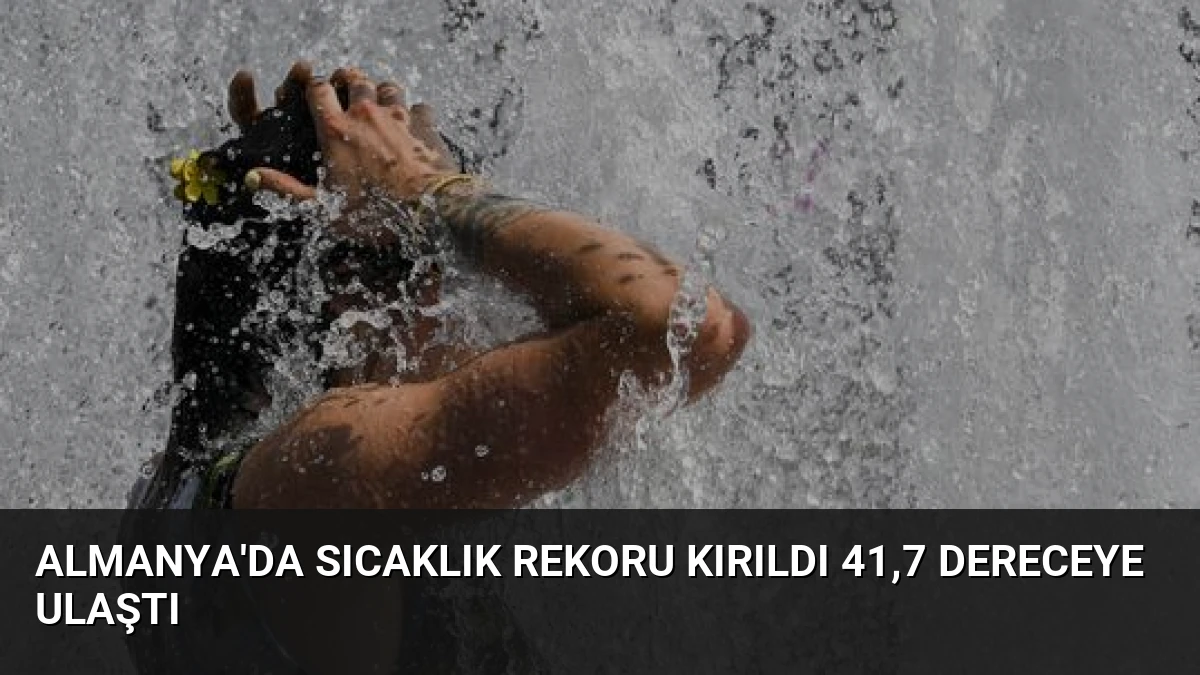 Almanya’da Sıcaklık Rekoru Kırıldı 41,7 Dereceye Ulaştı