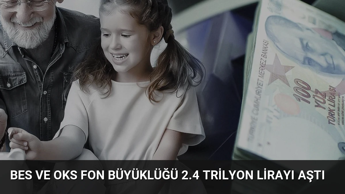 BES ve OKS Fon Büyüklüğü 2.4 Trilyon Lirayı Aştı