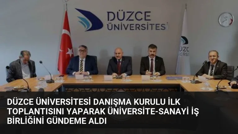 Düzce Üniversitesi Danışma Kurulu İlk Toplantısını Yaparak Üniversite-Sanayi İş Birliğini Gündeme Aldı
