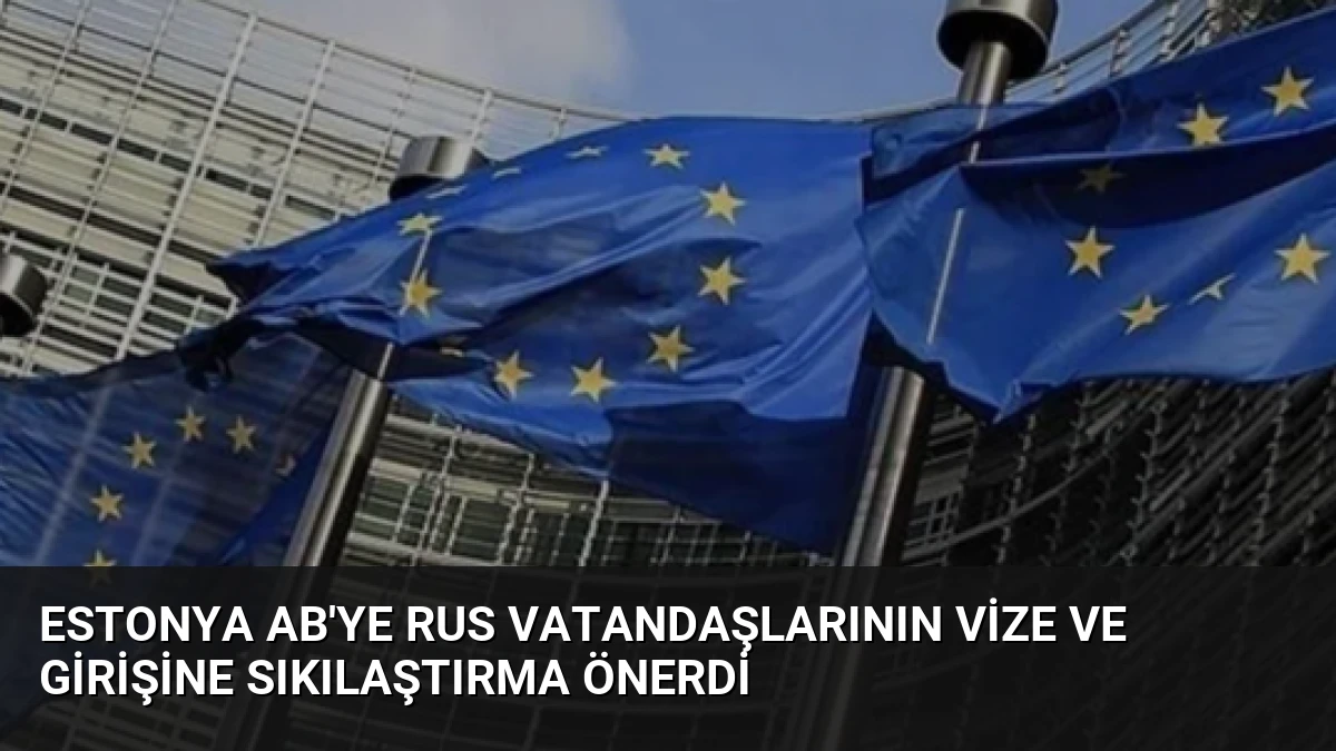 Estonya AB’ye Rus vatandaşlarının vize ve girişine sıkılaştırma önerdi