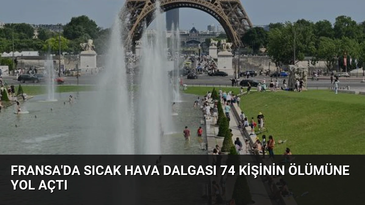 Fransa’da sıcak hava dalgası 74 kişinin ölümüne yol açtı