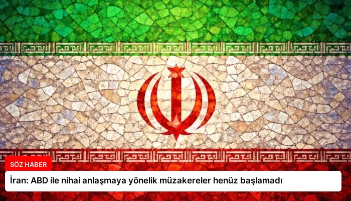 İran: ABD ile nihai anlaşmaya yönelik müzakereler henüz başlamadı