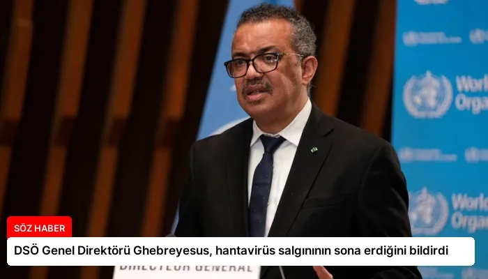 DSÖ Genel Direktörü Ghebreyesus, hantavirüs salgınının sona erdiğini bildirdi