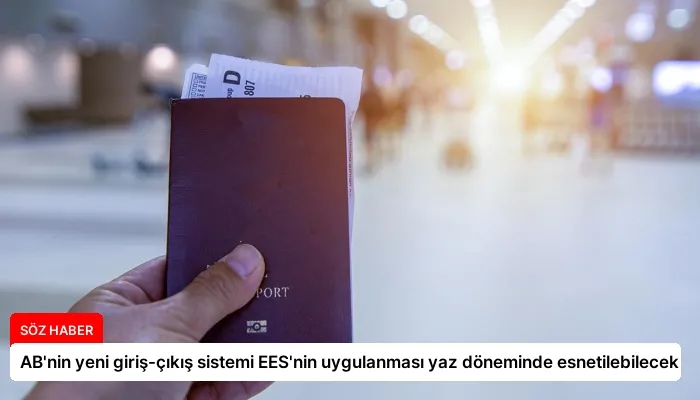 AB’nin yeni giriş-çıkış sistemi EES’nin uygulanması yaz döneminde esnetilebilecek