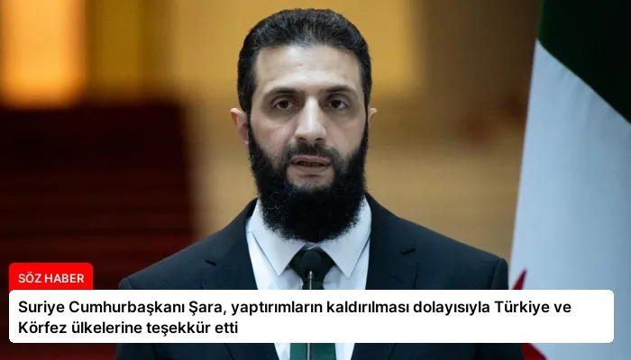 Suriye Cumhurbaşkanı Şara, yaptırımların kaldırılması dolayısıyla Türkiye ve Körfez ülkelerine teşekkür etti
