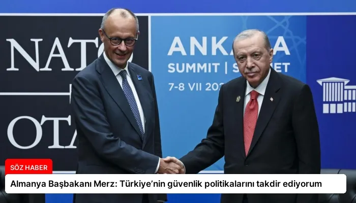 Almanya Başbakanı Merz: Türkiye’nin güvenlik politikalarını takdir ediyorum