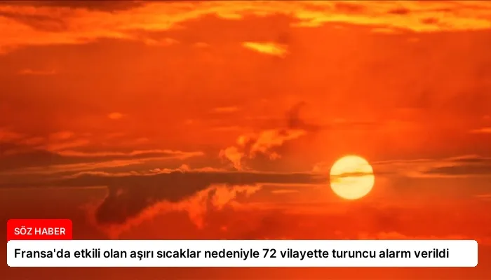 Fransa’da etkili olan aşırı sıcaklar nedeniyle 72 vilayette turuncu alarm verildi