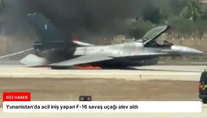 Yunanistan’da acil iniş yapan F-16 savaş uçağı alev aldı