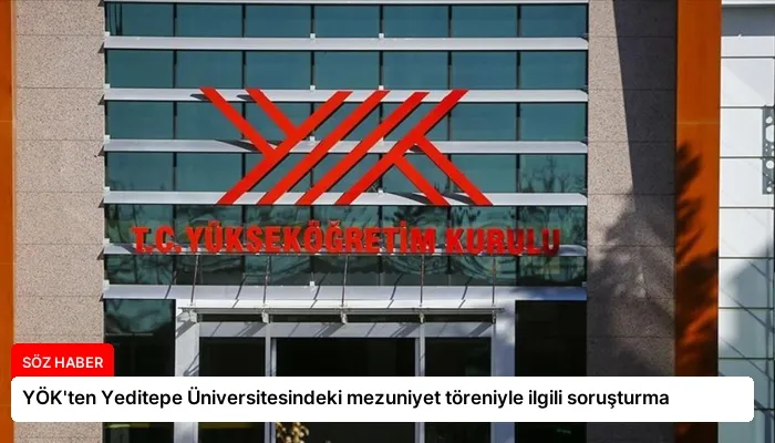 YÖK’ten Yeditepe Üniversitesindeki mezuniyet töreniyle ilgili soruşturma