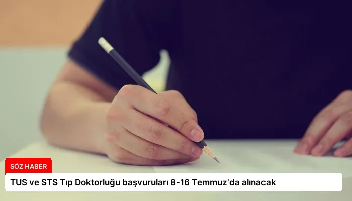 TUS ve STS Tıp Doktorluğu başvuruları 8-16 Temmuz’da alınacak