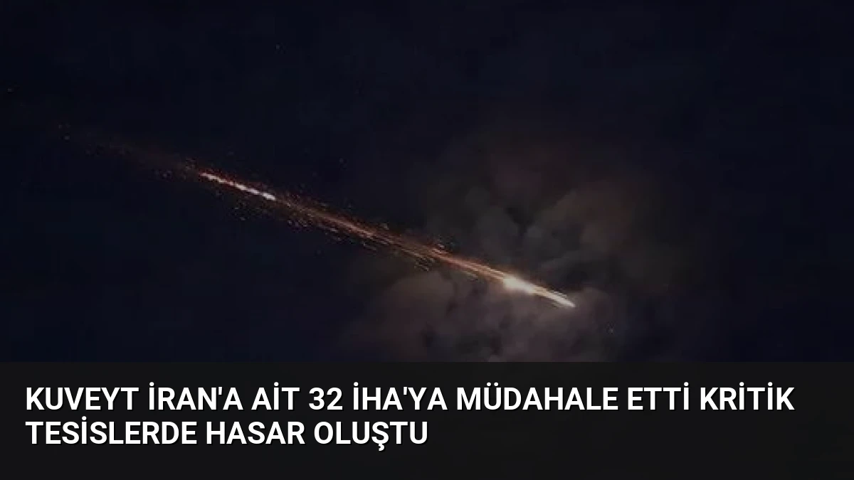 Kuveyt İran’a Ait 32 İHA’ya Müdahale Etti Kritik Tesislerde Hasar Oluştu