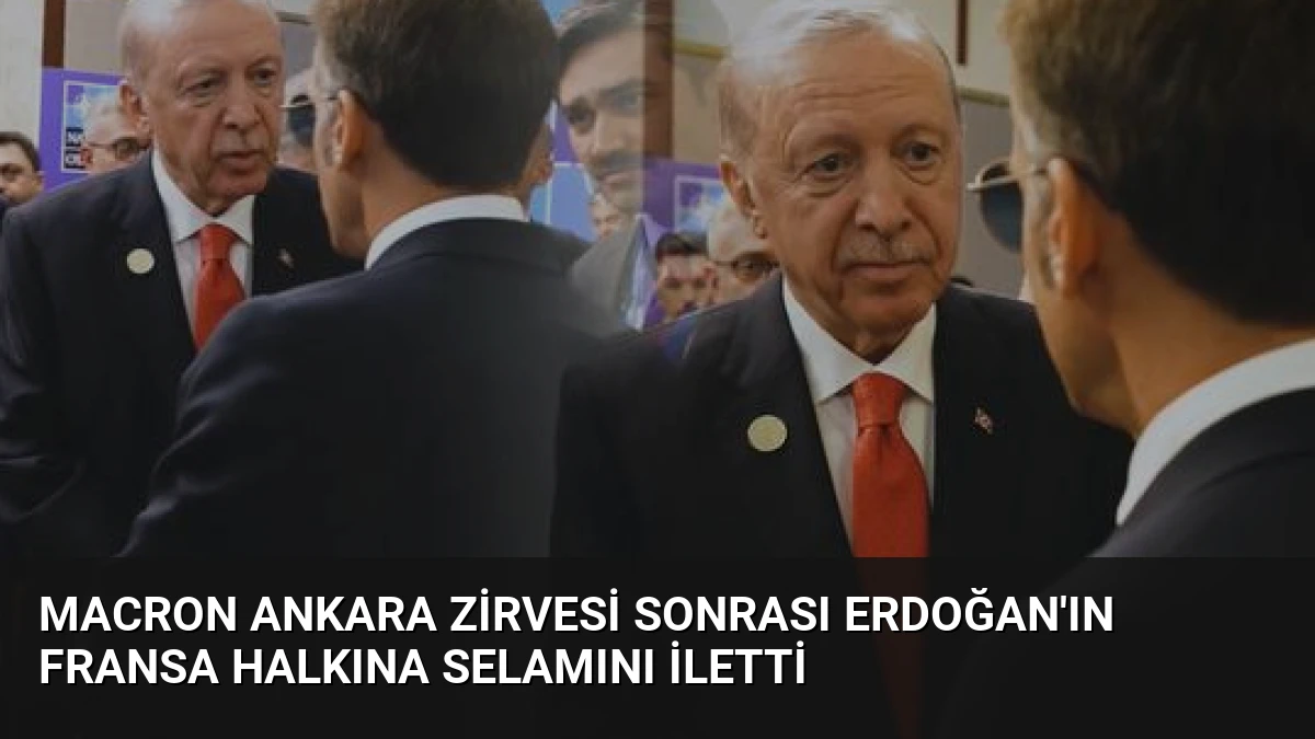 Macron Ankara Zirvesi Sonrası Erdoğan’ın Fransa Halkına Selamını İletti