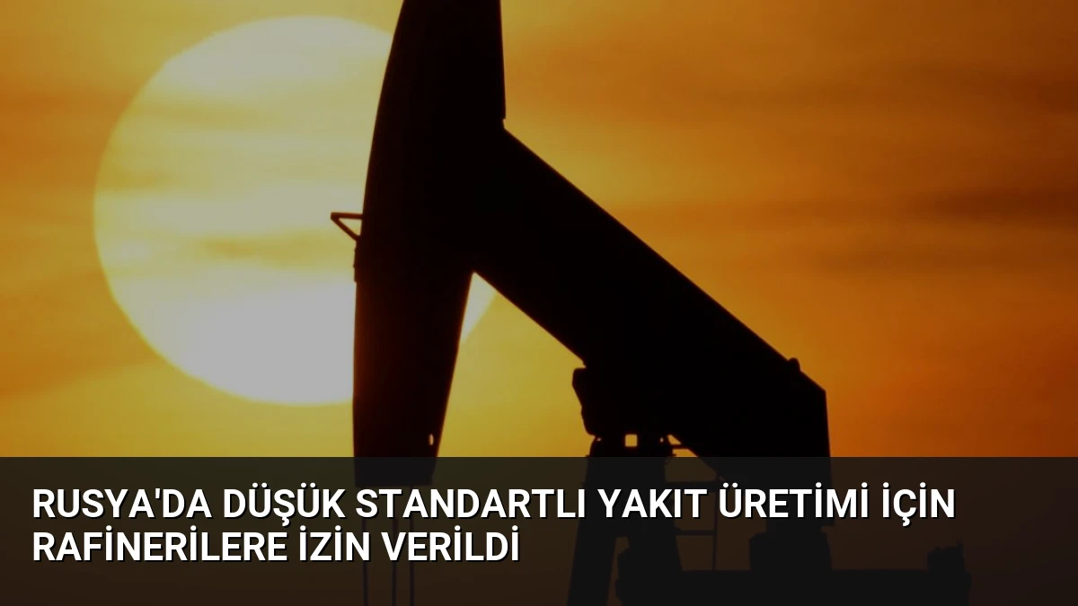 Rusya’da Düşük Standartlı Yakıt Üretimi İçin Rafinerilere İzin Verildi