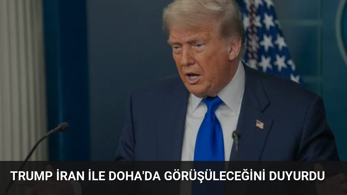 Trump İran ile Doha’da görüşüleceğini duyurdu