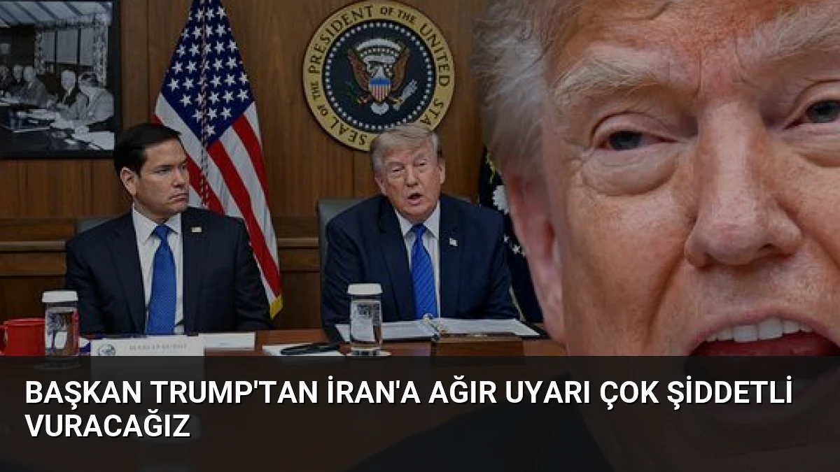 Başkan Trump’tan İran’a Ağır Uyarı Çok Şiddetli Vuracağız