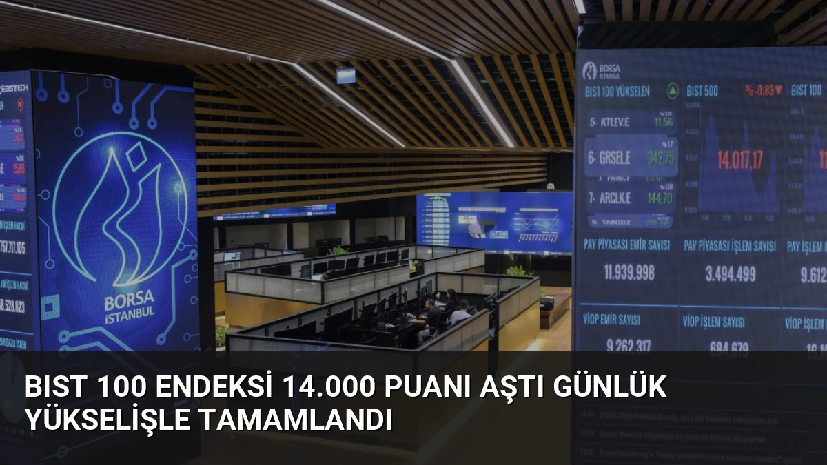 BIST 100 Endeksi 14.000 Puanı Aştı Günlük Yükselişle Tamamlandı