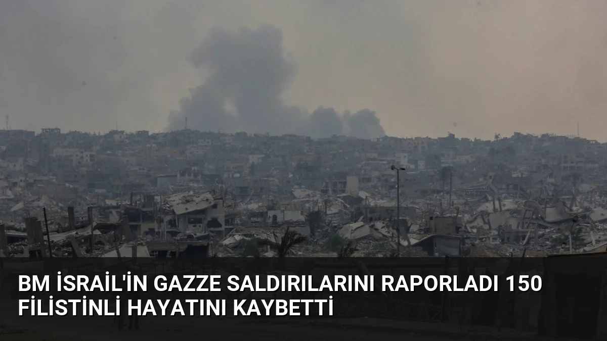 BM İsrail’in Gazze Saldırılarını Raporladı 150 Filistinli Hayatını Kaybetti