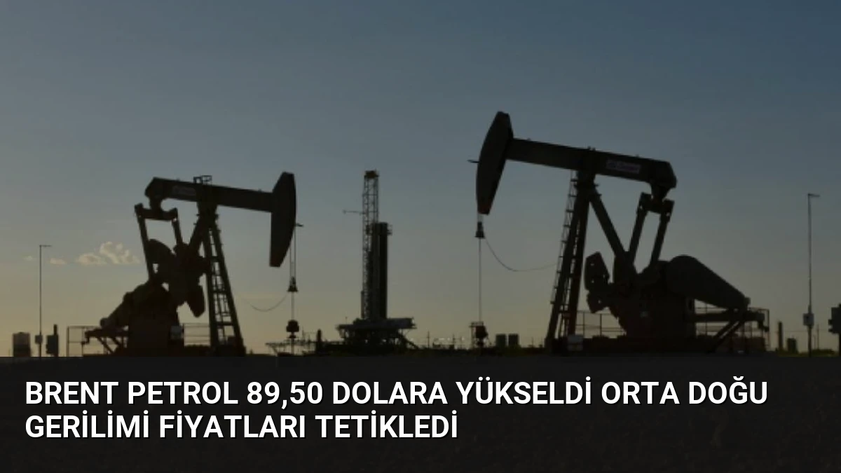 Brent Petrol 89,50 Dolara Yükseldi Orta Doğu Gerilimi Fiyatları Tetikledi