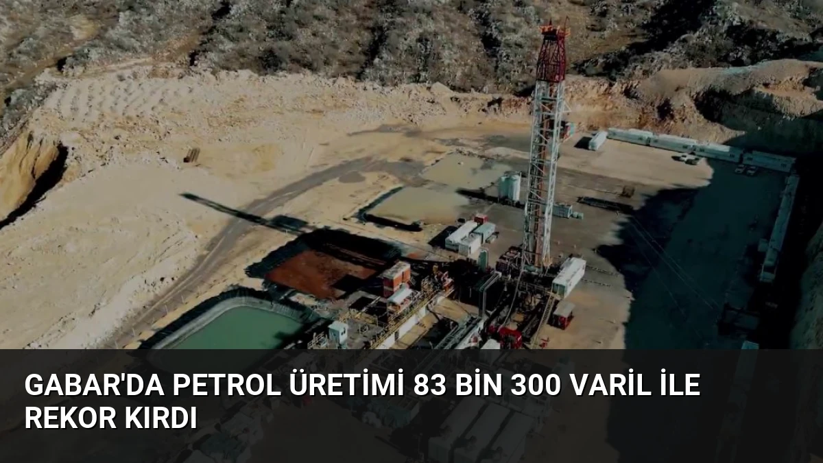 Gabar’da Petrol Üretimi 83 Bin 300 Varil ile Rekor Kırdı