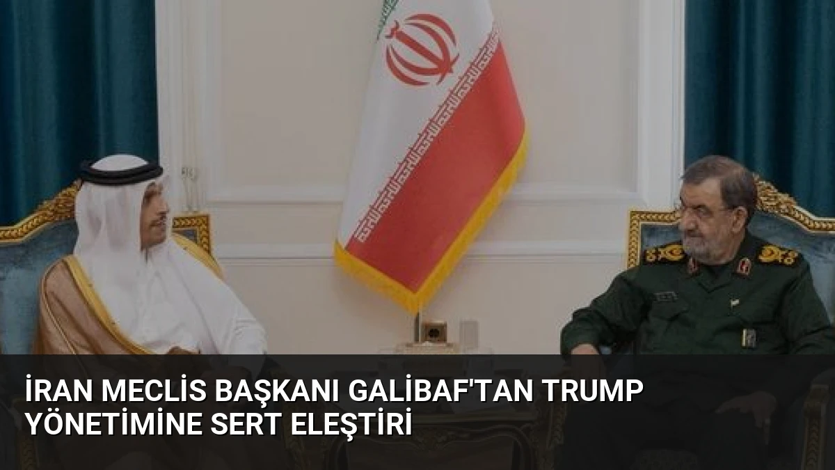 İran Meclis Başkanı Galibaf’tan Trump Yönetimine Sert Eleştiri