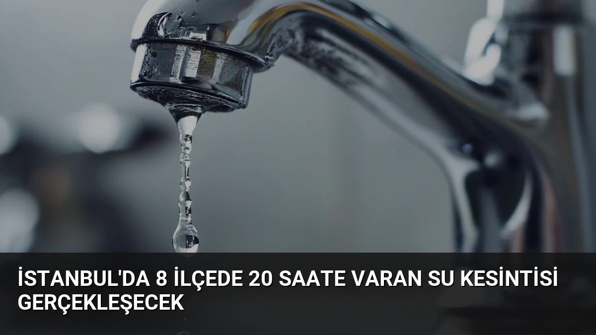 İstanbul’da 8 İlçede 20 Saate Varan Su Kesintisi Gerçekleşecek