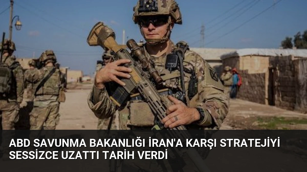 ABD Savunma Bakanlığı İran’a Karşı Stratejiyi Sessizce Uzattı Tarih Verdi
