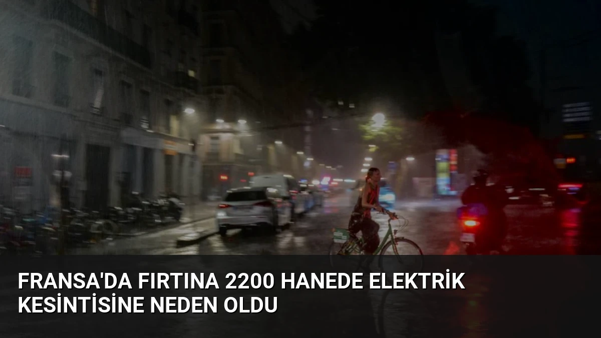 Fransa’da Fırtına 2200 Hanede Elektrik Kesintisine Neden Oldu