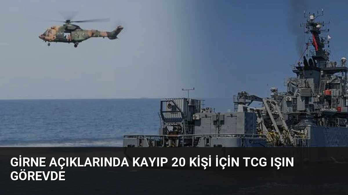 Girne Açıklarında Kayıp 20 Kişi İçin TCG Işın Görevde