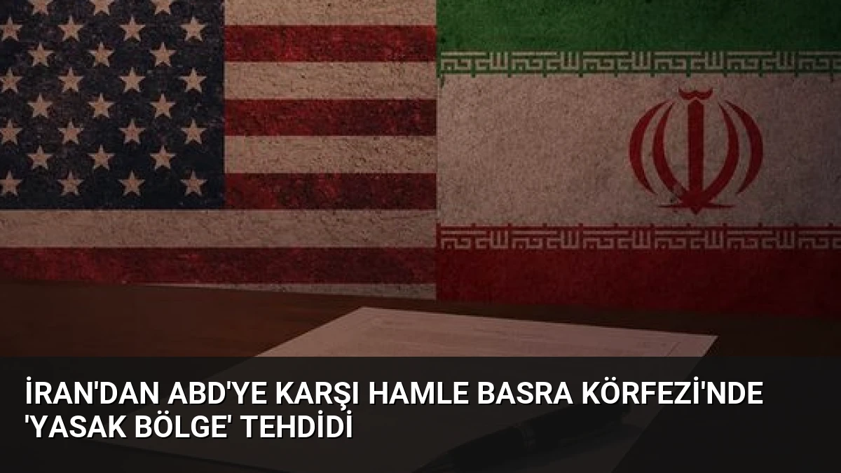 İran’dan ABD’ye Karşı Hamle Basra Körfezi’nde ‘Yasak Bölge’ Tehdidi