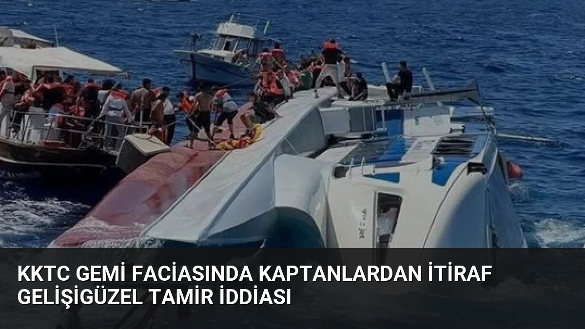 KKTC Gemi Faciasında Kaptanlardan İtiraf Gelişigüzel Tamir İddiası