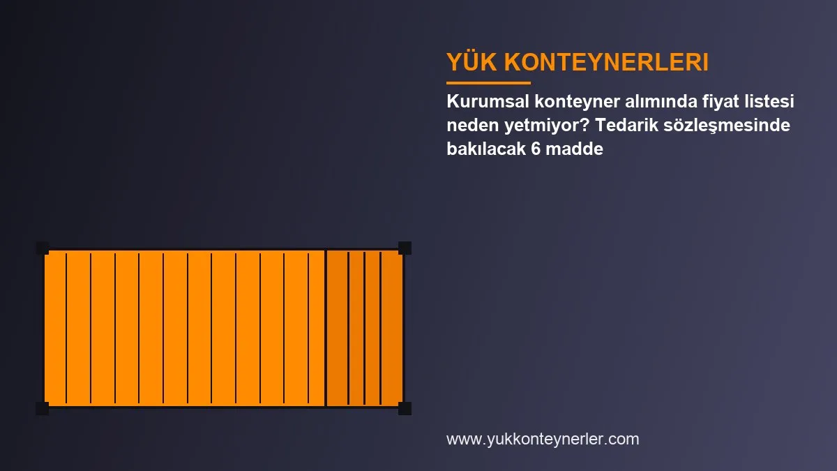 Kurumsal konteyner alımında fiyat listesi neden yetmiyor? Tedarik sözleşmesinde bakılacak 6 madde