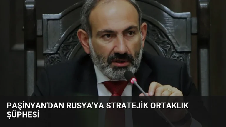 Paşinyan’dan Rusya’ya Stratejik Ortaklık Şüphesi