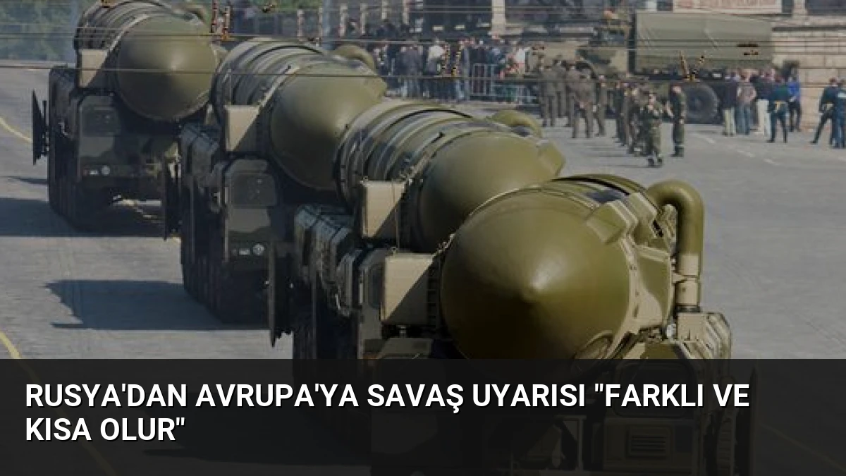 Rusya’dan Avrupa’ya Savaş Uyarısı “Farklı ve Kısa Olur”
