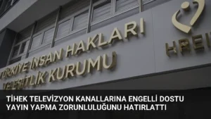 TİHEK Televizyon Kanallarına Engelli Dostu Yayın Yapma Zorunluluğunu Hatırlattı