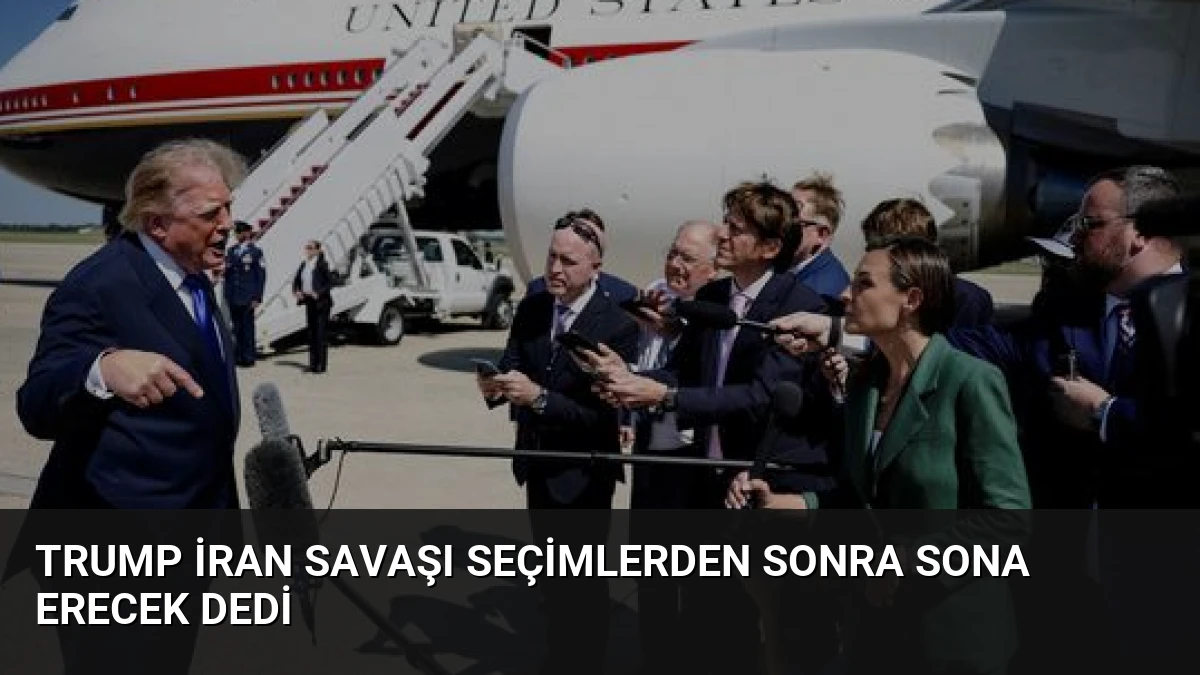 Trump İran Savaşı Seçimlerden Sonra Sona Erecek Dedi
