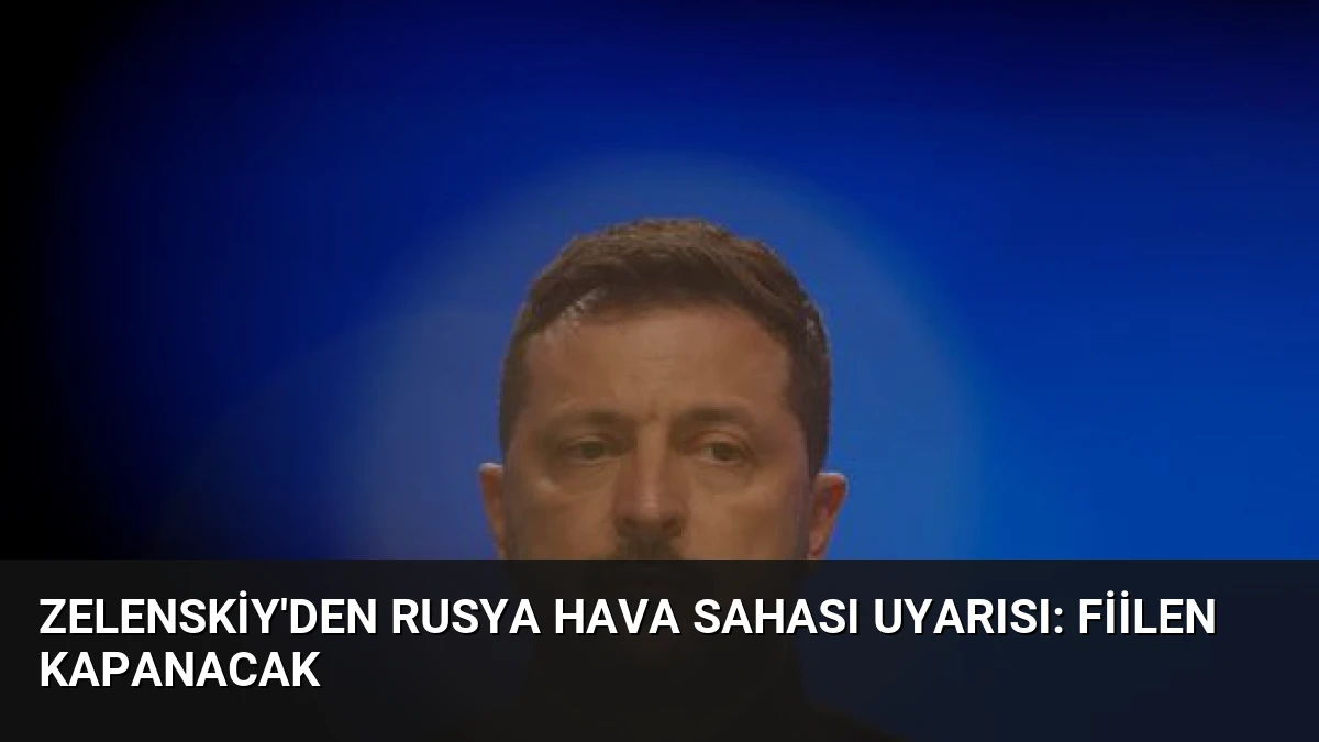 Zelenskiy’den Rusya Hava Sahası Uyarısı: Fiilen Kapanacak