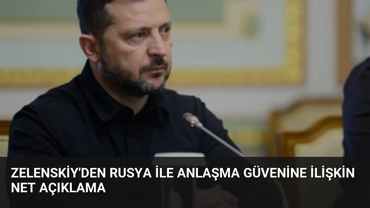 Zelenskiy’den Rusya ile Anlaşma Güvenine İlişkin Net Açıklama