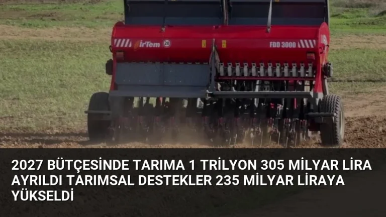 2027 Bütçesinde Tarıma 1 Trilyon 305 Milyar Lira Ayrıldı Tarımsal Destekler 235 Milyar Liraya Yükseldi