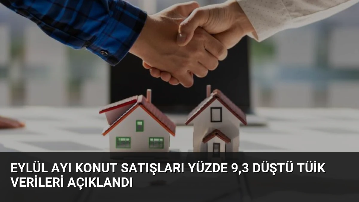 Eylül Ayı Konut Satışları Yüzde 9,3 Düştü TÜİK Verileri Açıklandı