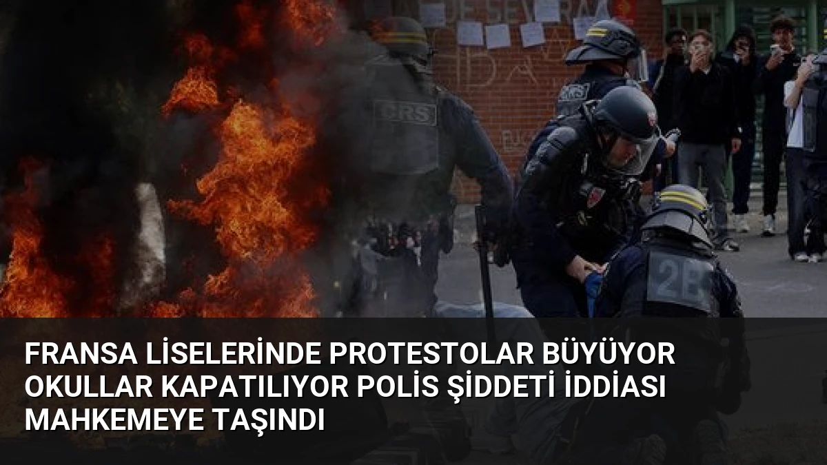 Fransa Liselerinde Protestolar Büyüyor Okullar Kapatılıyor Polis Şiddeti İddiası Mahkemeye Taşındı