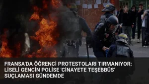 Fransa’da Öğrenci Protestoları Tırmanıyor: Liseli Gencin Polise ‘Cinayete Teşebbüs’ Suçlaması Gündemde