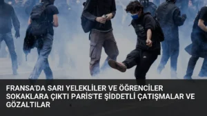 Fransa’da Sarı Yelekliler ve Öğrenciler Sokaklara Çıktı Paris’te Şiddetli Çatışmalar ve Gözaltılar
