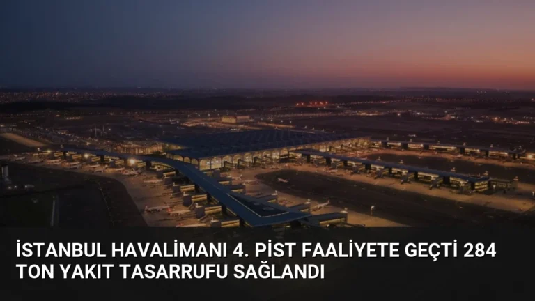 İstanbul Havalimanı 4. Pist Faaliyete Geçti 284 Ton Yakıt Tasarrufu Sağlandı