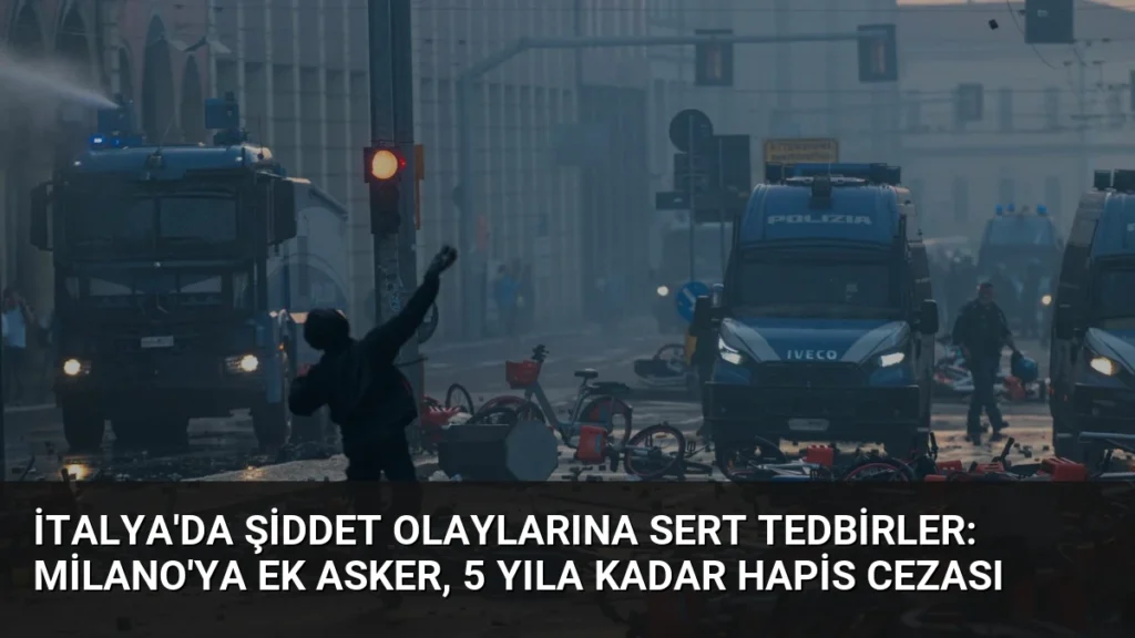 İtalya’da Şiddet Olaylarına Sert Tedbirler: Milano’ya Ek Asker, 5 Yıla Kadar Hapis Cezası