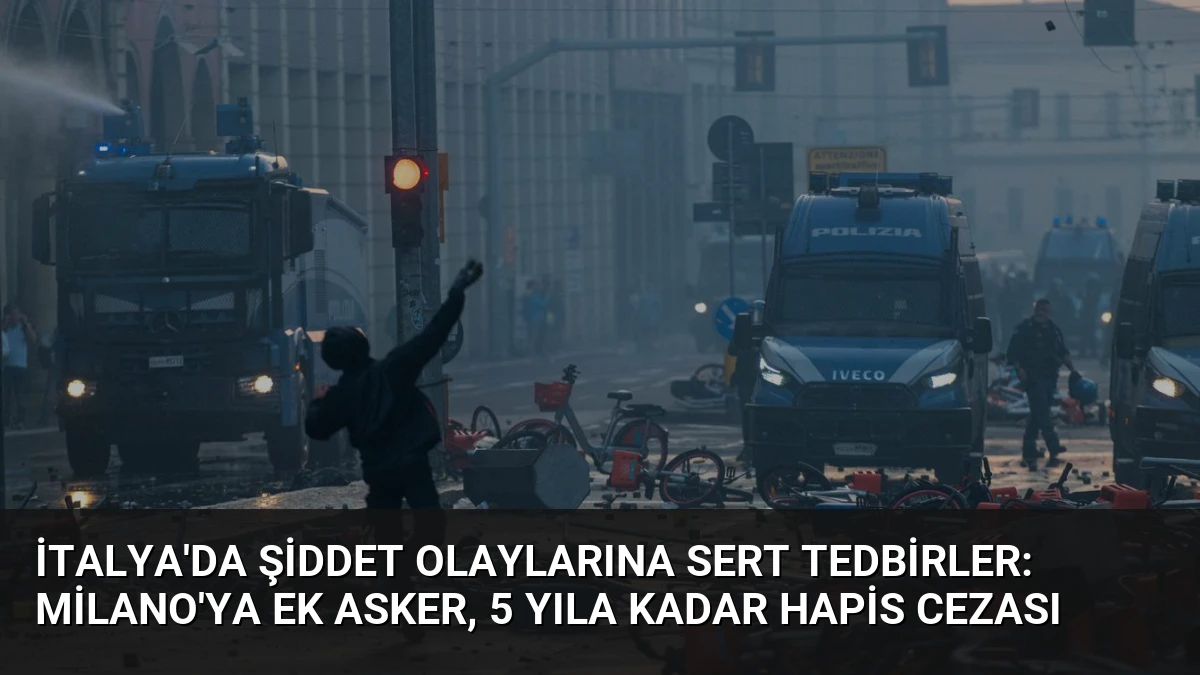 İtalya’da Şiddet Olaylarına Sert Tedbirler: Milano’ya Ek Asker, 5 Yıla Kadar Hapis Cezası
