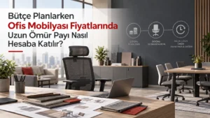 Bütçe Planlarken Ofis Mobilyası Fiyatlarında Uzun Ömür Payı Nasıl Hesaba Katılır?