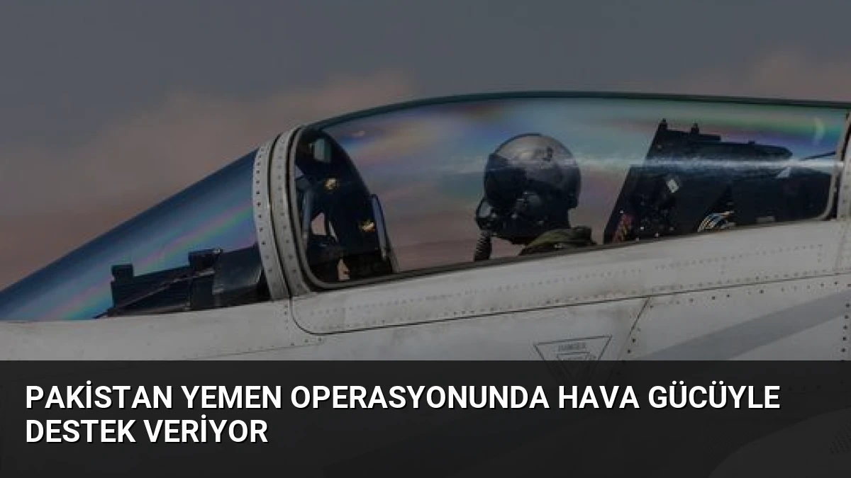 Pakistan Yemen Operasyonunda Hava Gücüyle Destek Veriyor